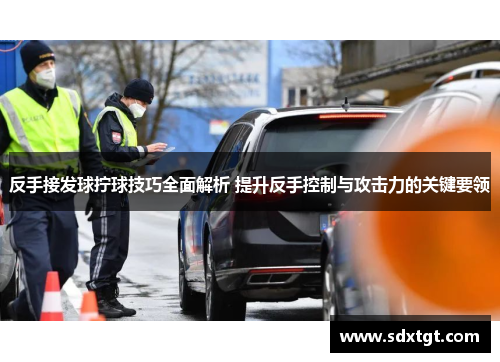 反手接发球拧球技巧全面解析 提升反手控制与攻击力的关键要领
