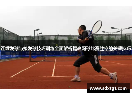 连续发球与接发球技巧训练全面解析提高网球比赛胜率的关键技巧