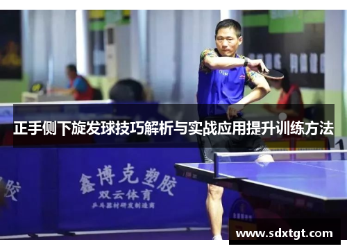 正手侧下旋发球技巧解析与实战应用提升训练方法