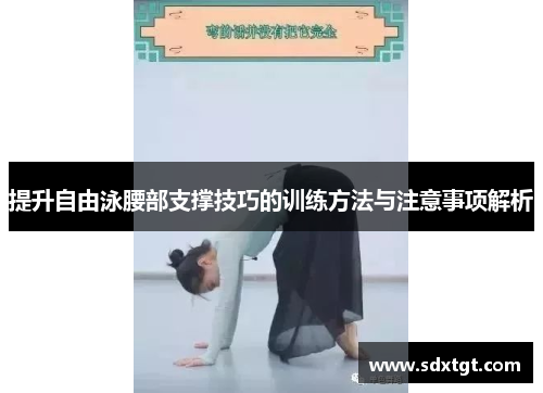 提升自由泳腰部支撑技巧的训练方法与注意事项解析